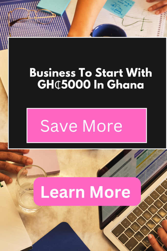 Business To Start With GH₵5000 In Ghana